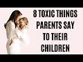8 Toxic Things Parents Say to Their Children
