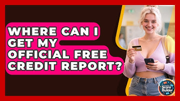 Where Can I Get My Official Free Credit Report? - Student Score Builder