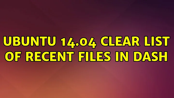 Ubuntu: Ubuntu 14.04 clear list of recent files in Dash