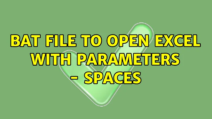 Bat file to open excel with parameters - spaces (3 Solutions!!)
