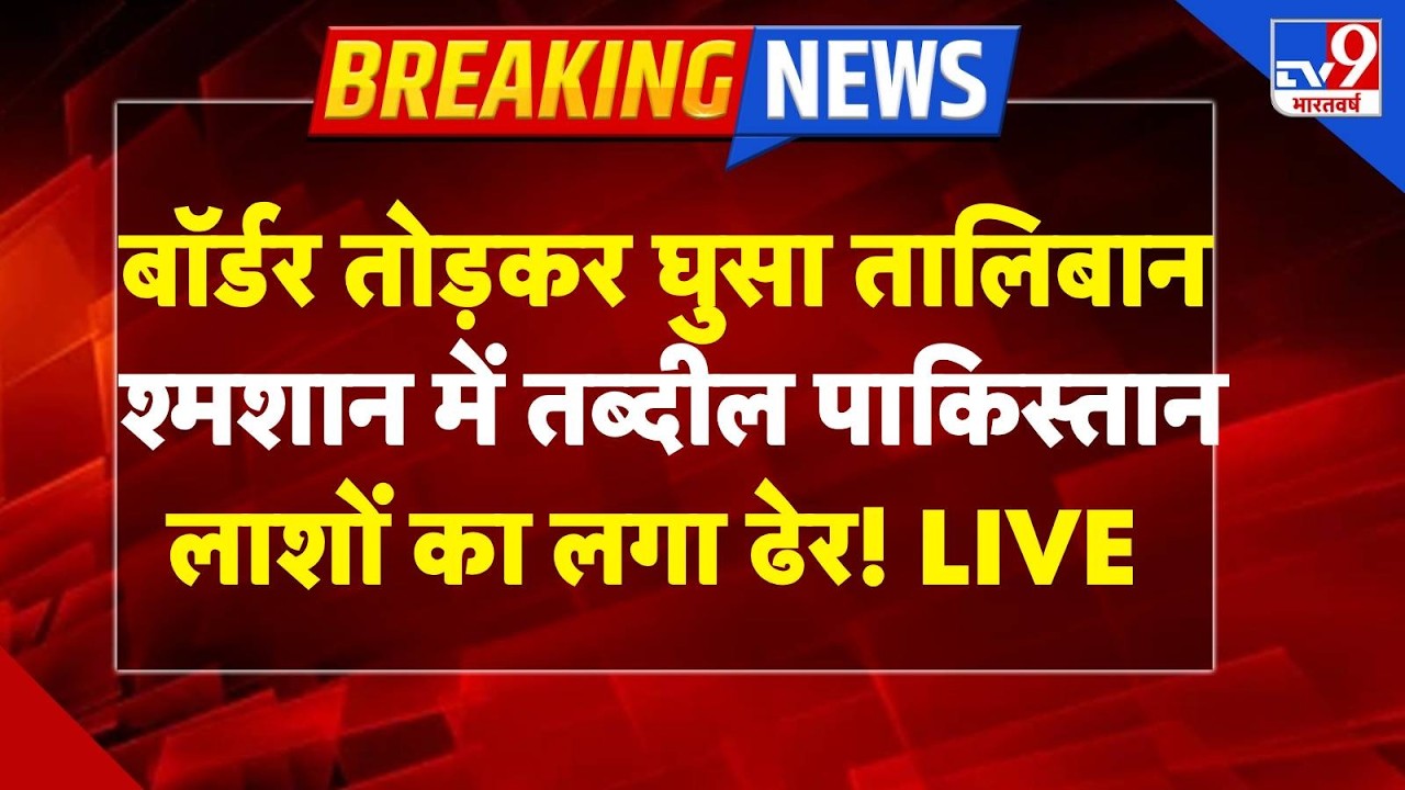 Breaking News : बॉर्डर तोड़कर घुसा Afghanistan, श्मशान में तब्दील Pakistan ! LIVE