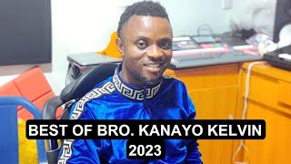 BEST OF BRO KANAYO KELVIN 2023 | 4 HOURS WITH BRO KANAYO KELVIN