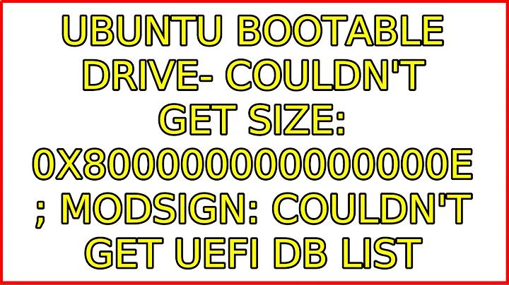 Ubuntu bootable drive- Couldn't get size: 0x800000000000000e ; MODSIGN: Couldn't get UEFI db list