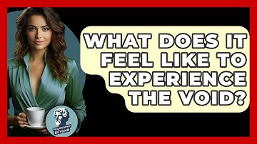 What Does It Feel Like To Experience The Void? - Philosophy Beyond