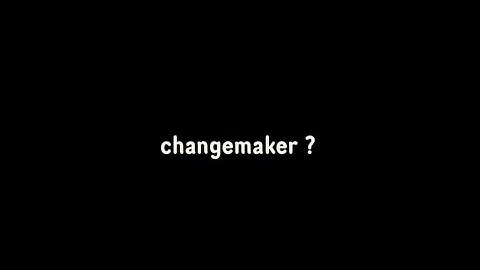 ChangeMakers - The world has never needed us as much as she does now