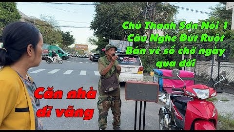 Bán Vé Số Để Chờ Ngày Qua Đời l Một Câu Nói Nghe Nhói Lòng Của Chú Thanh Sơn / Căn Nhà Dĩ Vãng