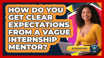 How Do You Get Clear Expectations From A Vague Internship Mentor? - Internship Hero