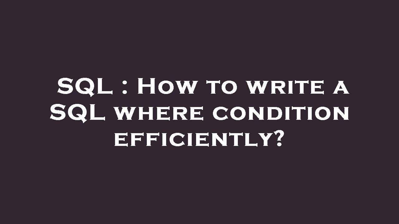 SQL : How to write a SQL where condition efficiently? - YouTube