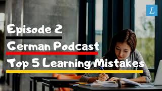 Learn German | German Podcast: B1-B2 | Ep 2: Top 5 Learning Mistakes