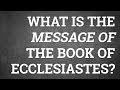 What Is the Message of the Book of Ecclesiastes?
