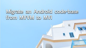Migrate an Android code-base from MVVM to MVI