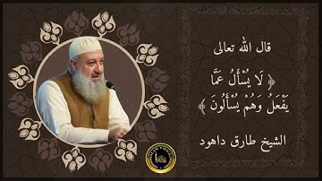 يقول تعالى ﴿لَا يُسْأَلُ عَمَّا يَفْعَلُ وَهُمْ يُسْأَلُونَ﴾  سورة الأنبياء - فضيلة الشيخ طارق داهود
