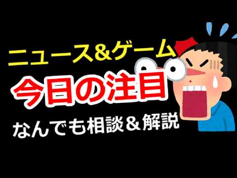 【ニュース＆ゲーム雑談】今日の注目は？なんでも相談＆解説、ゲーム＆別ジャンル質問でもOK