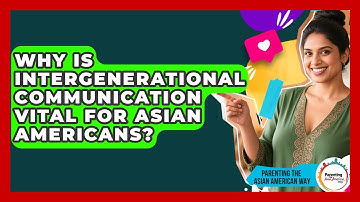 Why Is Intergenerational Communication Vital For Asian Americans? - Parenting the Asian American Way