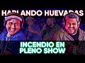 HABLANDO HUEVADAS - Cuarta Temporada [INCENDIO EN PLENO SHOW]