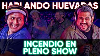 HABLANDO HUEVADAS - Cuarta Temporada [INCENDIO EN PLENO SHOW]