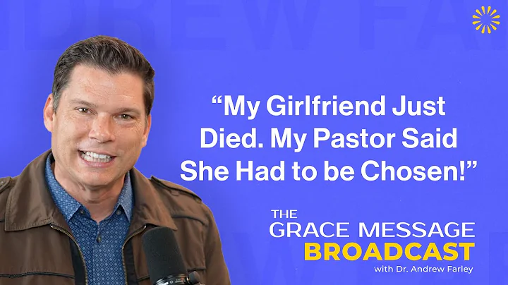 “My girlfriend just died. My pastor said she had to be chosen!” - The Grace Message