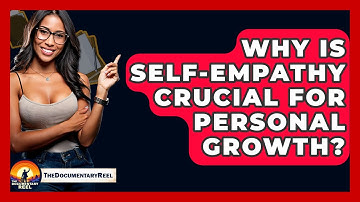 Why Is Self-empathy Crucial For Personal Growth? - The Documentary Reel