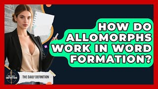 How Do Allomorphs Work In Word Formation - The Daily Definition