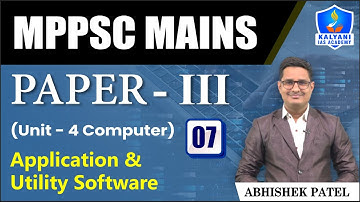 LEC 07 | Application & Utility Software | MPPSC Paper 3 Unit 4 | Abhishek Sir | Kalyani IAS Academy