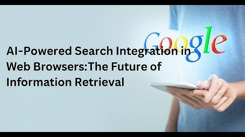 AI-Powered Search Integration in Web Browsers: The Future of Information Retrieval