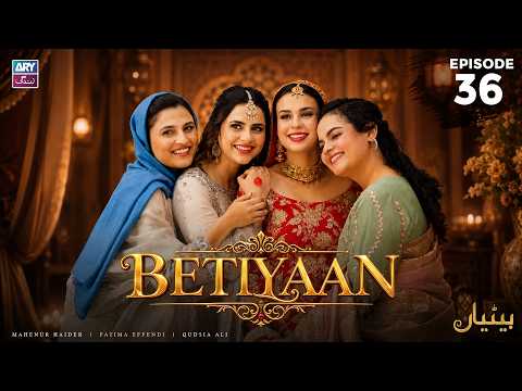 Betiyaan Episode 36 | Fatima Effendi | Mah-e-Noor Haider | ARY Zindagi Drama