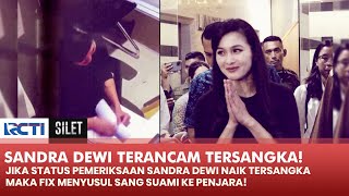 SANDRA DEWI! Kembali Diperiksa Kejagung Selama 10 Jam & Terancam Jadi Tersangka!! | SILET