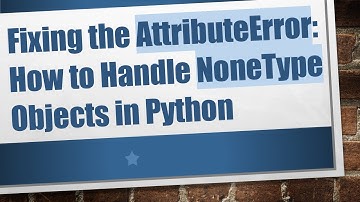 Fixing the AttributeError: How to Handle NoneType Objects in Python
