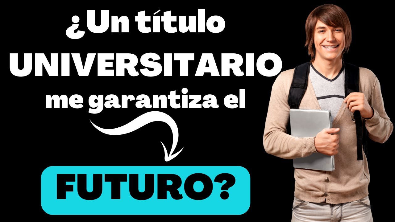 ¿Un TÍTULO UNIVERSITARIO me garantiza el FUTURO?