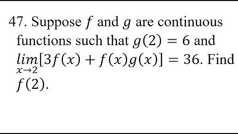 47. Suppose f and g are continuous functions such that g(2)=6 and(lim)(x→2)[3f(x)+f(x)g(x)]=36.