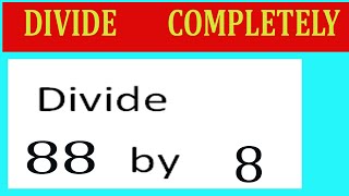 Divide     88      by     8  Divide   completely