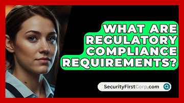 What Are Regulatory Compliance Requirements? - SecurityFirstCorp.com