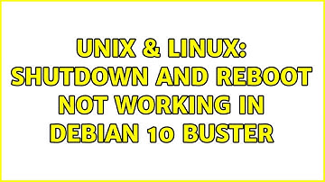 Unix & Linux: Shutdown and reboot not working in Debian 10 Buster