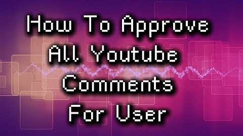 How To Approve All Youtube Comments For User