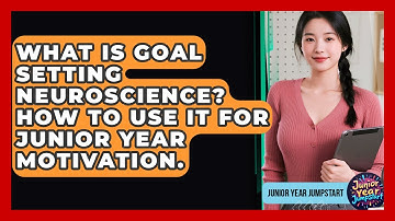 What Is Goal Setting Neuroscience? How To Use It For Junior Year Motivation. - Junior Year Jumpstart