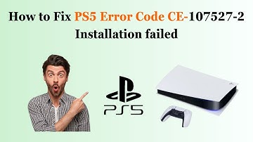 How to Fix PS5 Error Code CE-107527-2 Installation failed