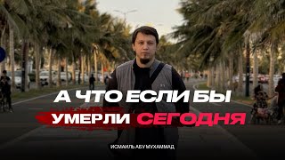 А ЧТО ЕСЛИ БЫ УМЕРЛИ СЕГОДНЯ? / ОНА СКАЗАЛА НЕСКОЛЬКО СЛОВ | ИСМАИЛЬ АБУ МУХАММАД