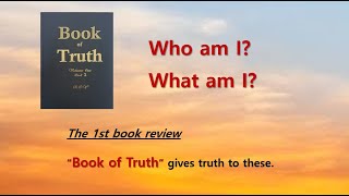 Book Review 1 [Book of Truth] : “Who am I?” and “What am I?” in “Book of Truth” -  No music