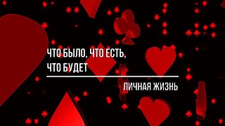 ЧТО БЫЛО, ЧТО ЕСТЬ, ЧТО БУДЕТ? ЛИЧНАЯ ЖИЗНЬ