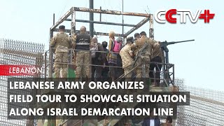 Lebanese Army Organizes Field Tour to Showcase Situation along Israel Demarcation Line
