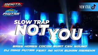 DJ SLOW TRAP NOT YOU BASS HOREG NYEDOT‼️•COCOK BUAT CEKSOUND•INI_KITA_BUKAN_MEREKA ft DJ_MIKO_PUTRA