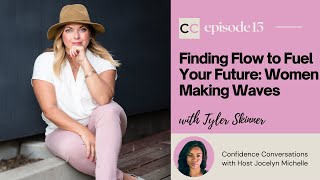 Finding Flow to Fuel Your Future with Tyler Skinner | Confidence Conversations x Women Making Waves
