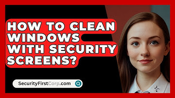How to Clean Windows with Security Screens? - SecurityFirstCorp.com