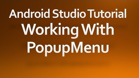 Android Studio Tutorial - 28 - Working with Popup Menu