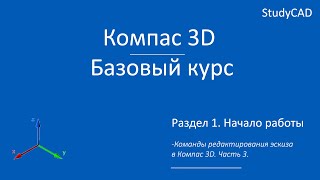 Компас 3D. Базовый курс. Команды редактирования. Часть 3.