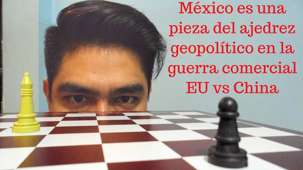 México, pieza del ajedrez geopolítico de EU vs China 