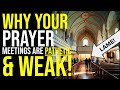 Why your prayer meetings are weak and pathetic
