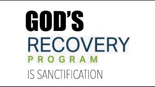GOD'S ONLY RECOVERY PROGRAM IS--SANCTIFICATION