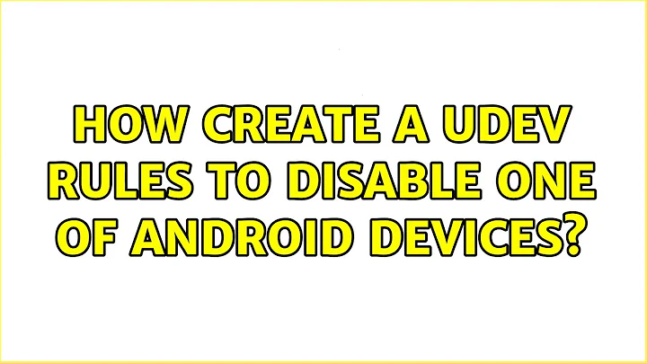 How create a udev rules to disable one of Android devices?