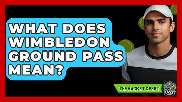 What Does Wimbledon Ground Pass Mean? - The Racket Xpert